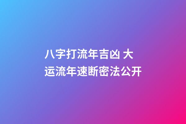 八字打流年吉凶 大运流年速断密法公开